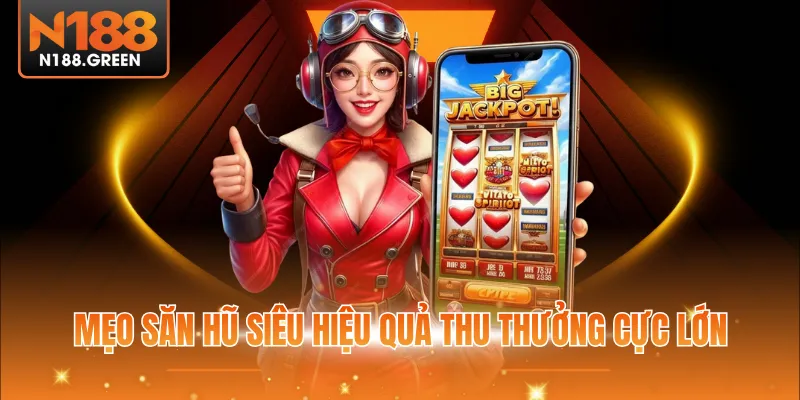 Mẹo săn hũ siêu hiệu quả thu thưởng cực lớn